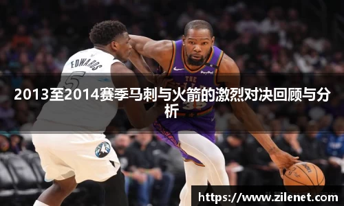 2013至2014赛季马刺与火箭的激烈对决回顾与分析