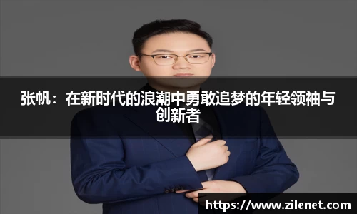 张帆：在新时代的浪潮中勇敢追梦的年轻领袖与创新者